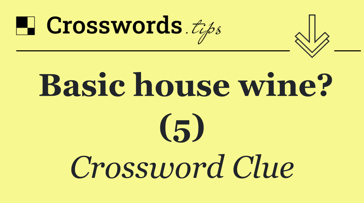 Basic house wine? (5)