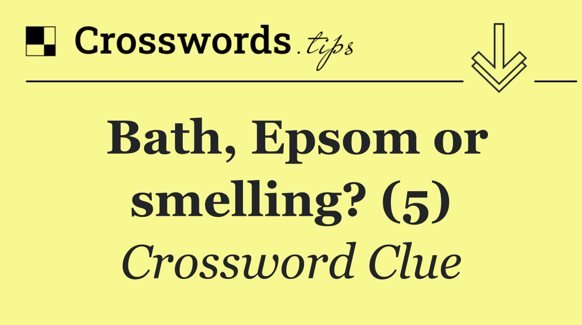 Bath, Epsom or smelling? (5)