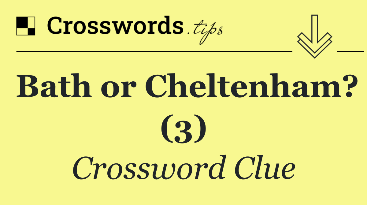 Bath or Cheltenham? (3)