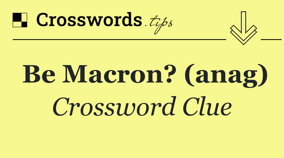 Be Macron? (anag)