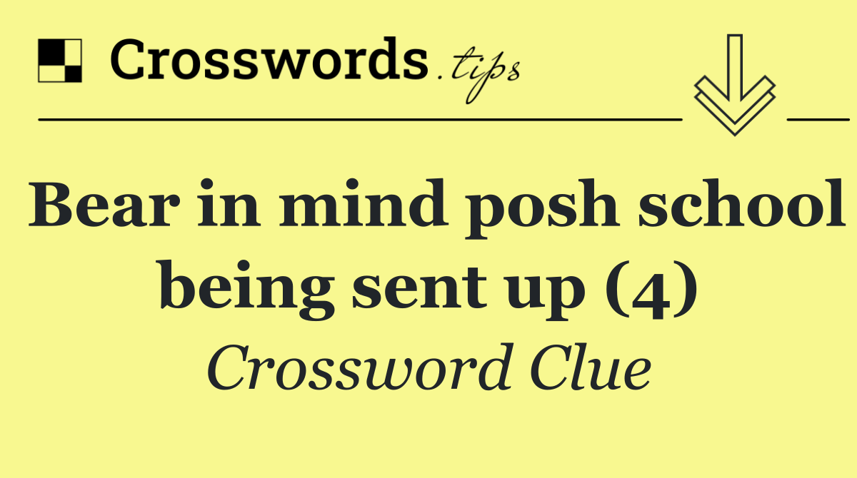 Bear in mind posh school being sent up (4)