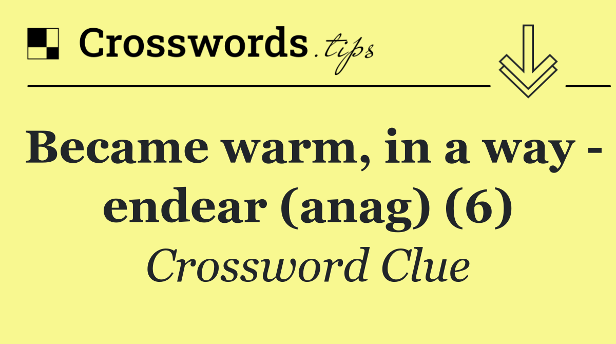 Became warm, in a way   endear (anag) (6)