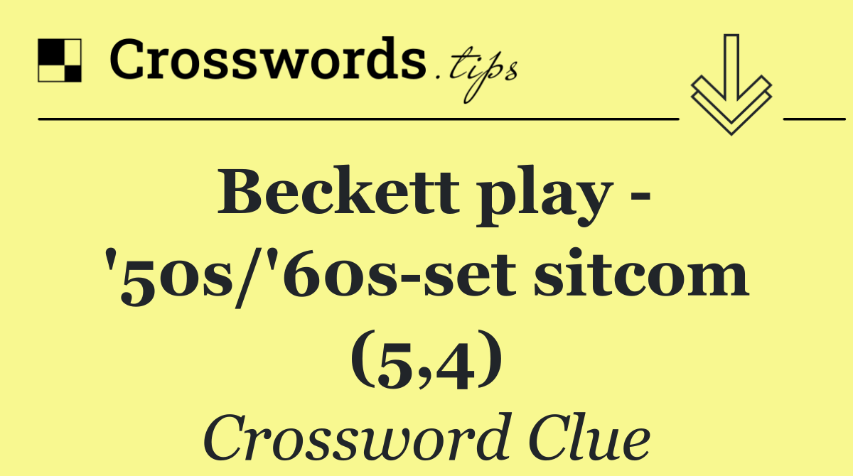 Beckett play   '50s/'60s set sitcom (5,4)