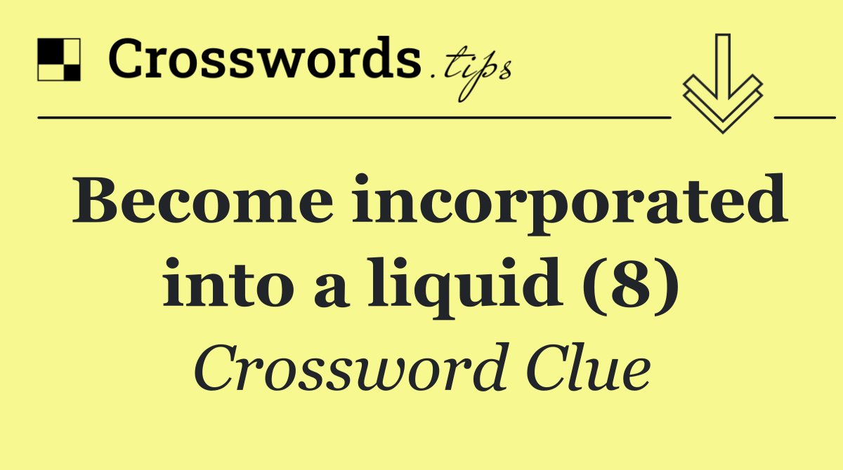 Become incorporated into a liquid (8)