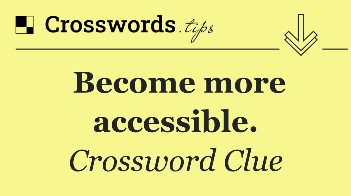 Become more accessible.