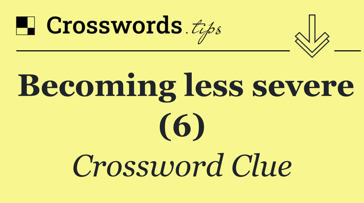 Becoming less severe (6)