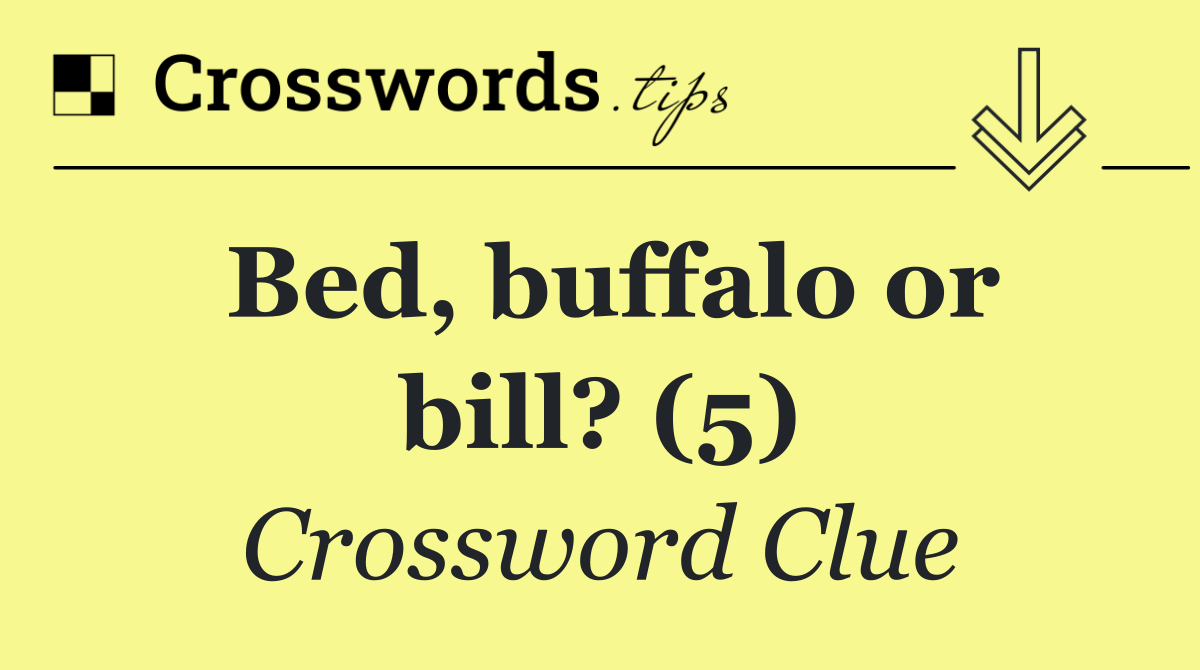 Bed, buffalo or bill? (5)