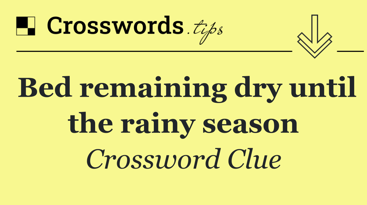 Bed remaining dry until the rainy season