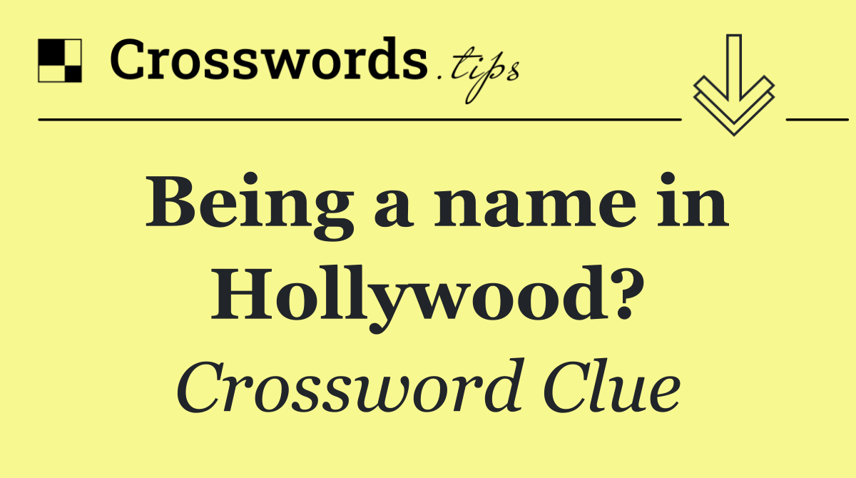 Being a name in Hollywood?