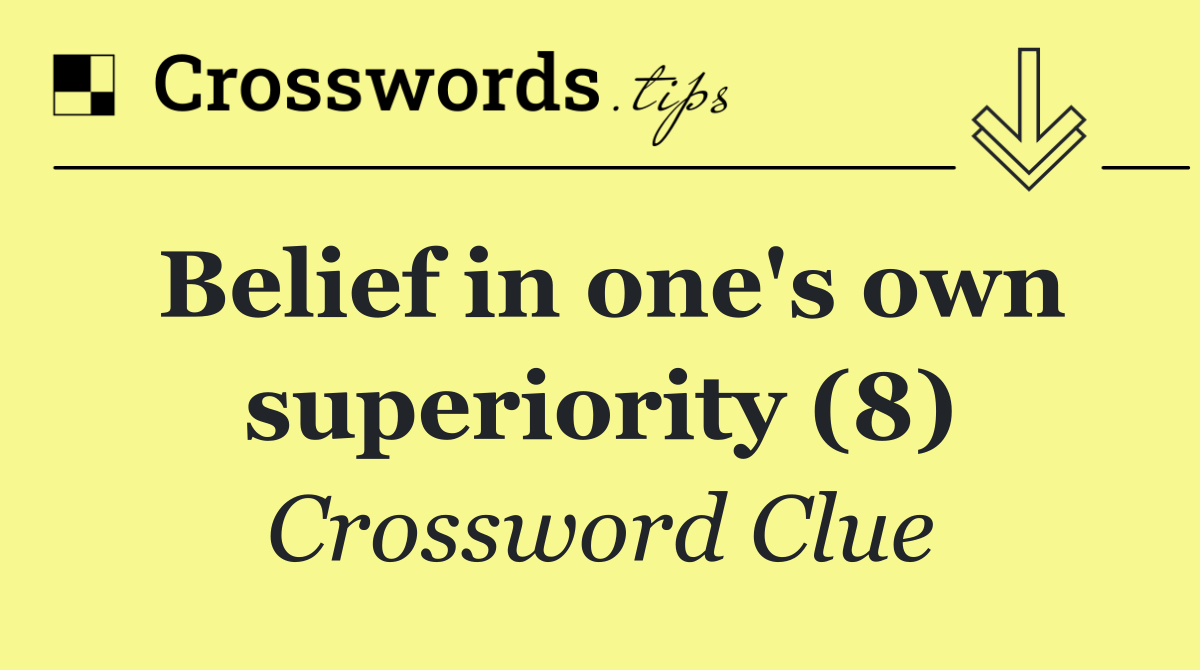 Belief in one's own superiority (8)