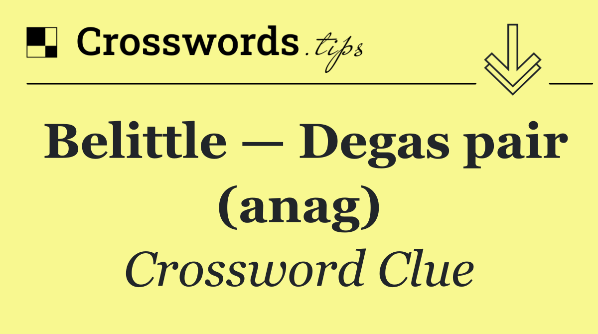 Belittle — Degas pair (anag)
