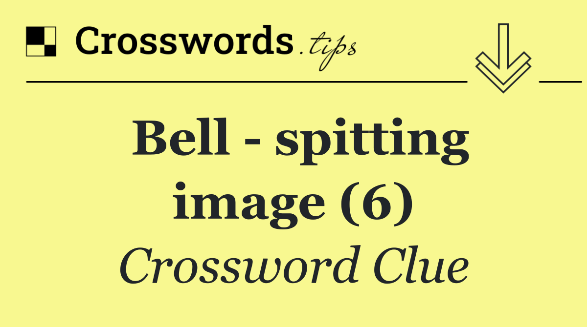 Bell   spitting image (6)