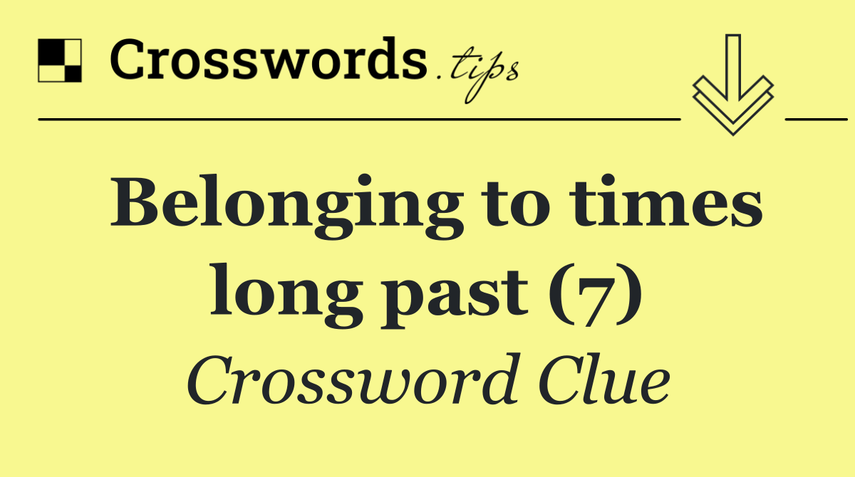 Belonging to times long past (7)