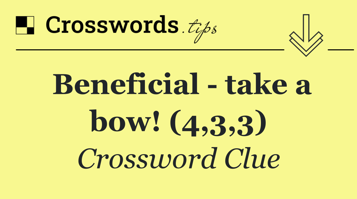 Beneficial   take a bow! (4,3,3)