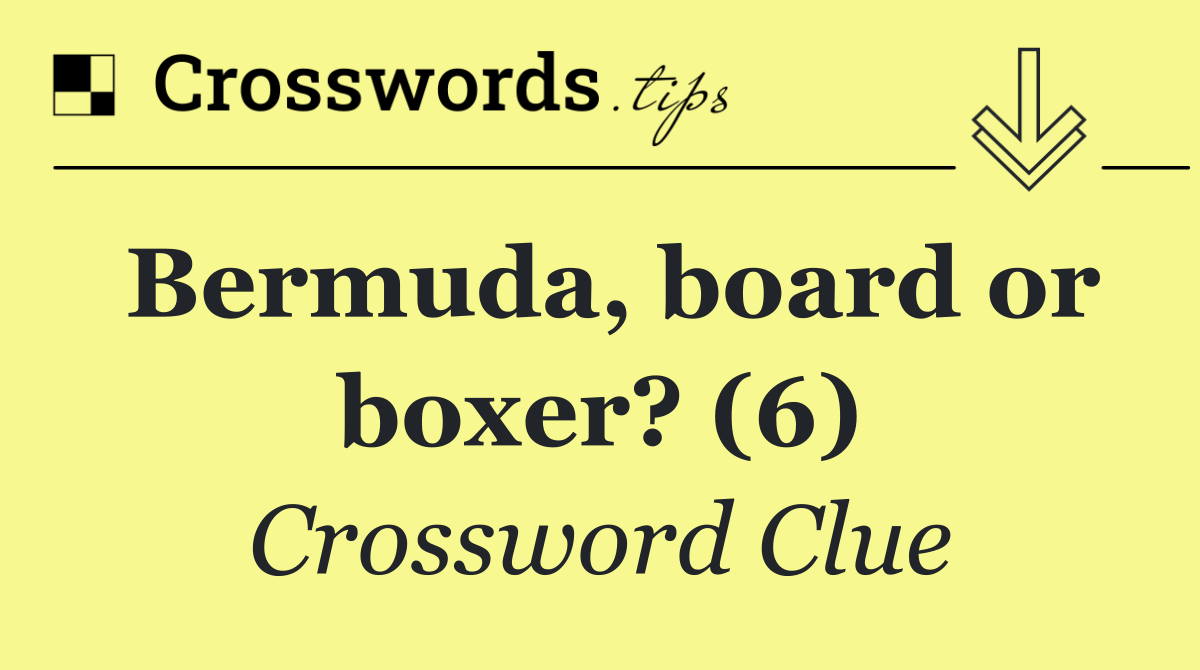 Bermuda, board or boxer? (6)