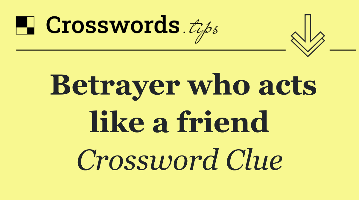 Betrayer who acts like a friend