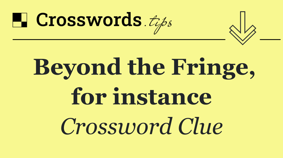 Beyond the Fringe, for instance