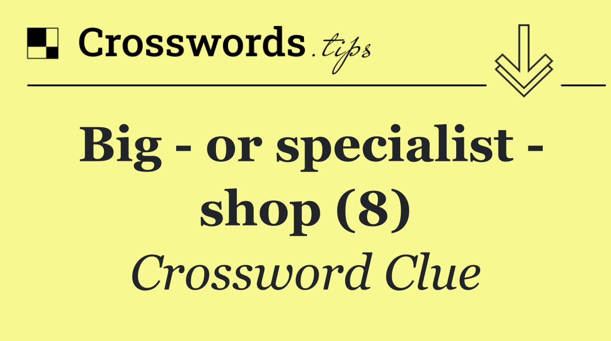Big   or specialist   shop (8)