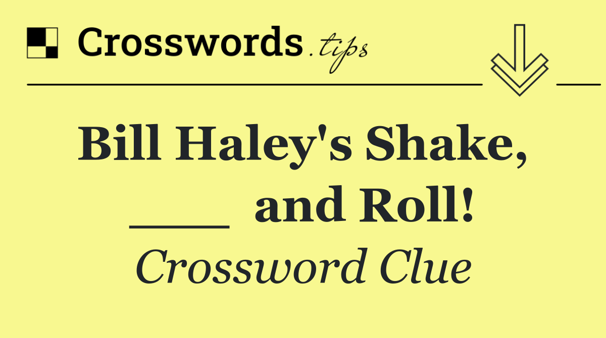 Bill Haley's Shake,  ___  and Roll!