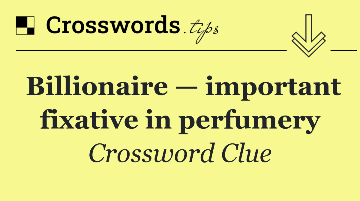 Billionaire — important fixative in perfumery