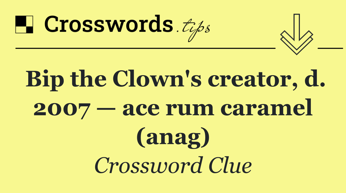 Bip the Clown's creator, d. 2007 — ace rum caramel (anag)