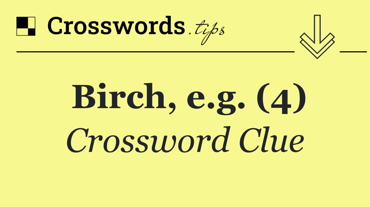 Birch, e.g. (4)