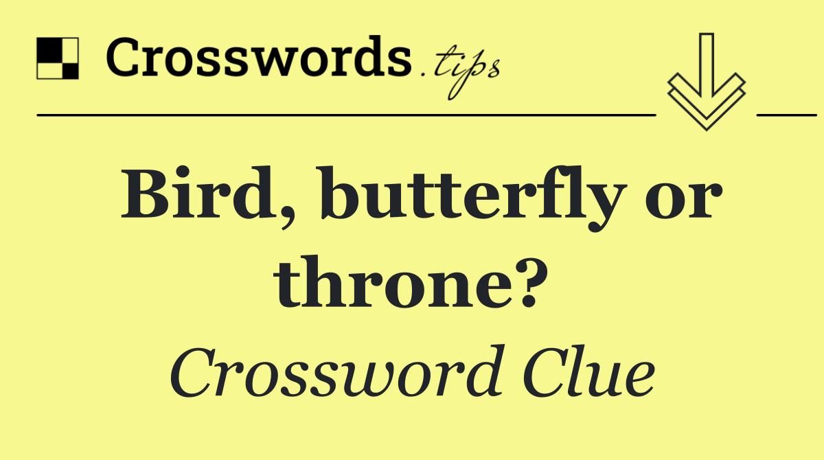 Bird, butterfly or throne?