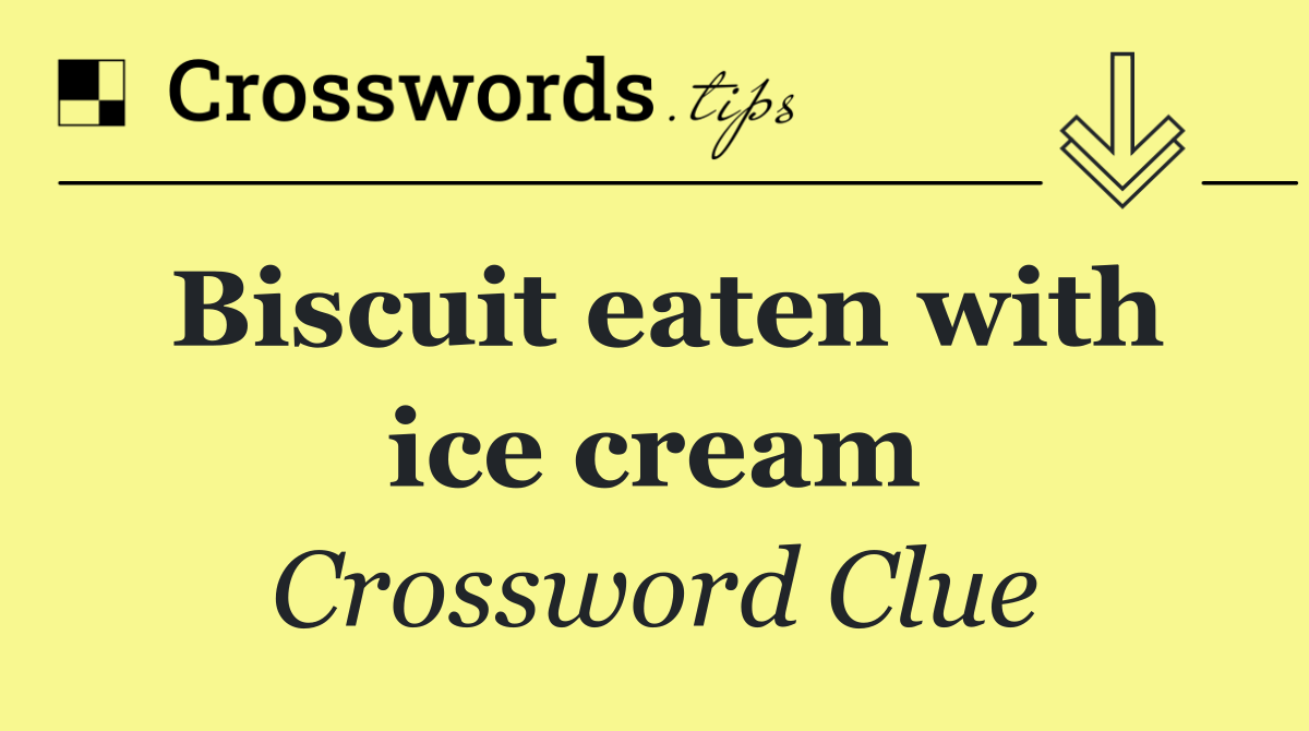 Biscuit eaten with ice cream