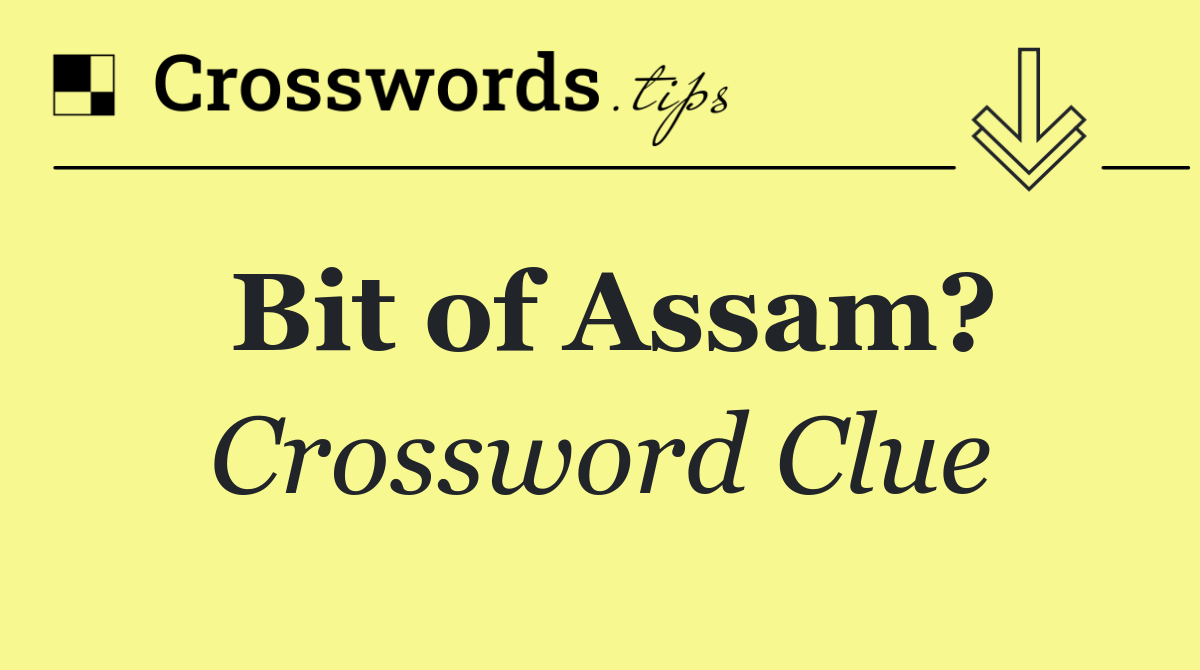Bit of Assam?