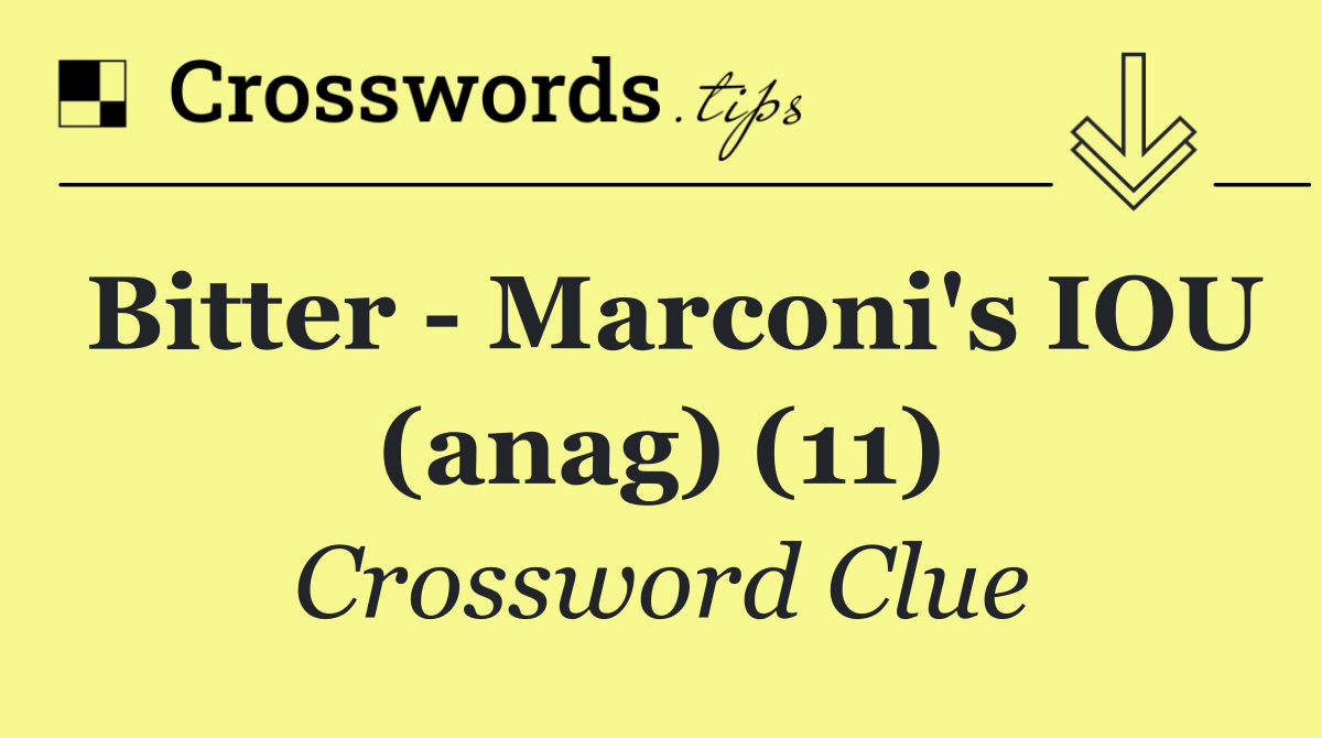 Bitter   Marconi's IOU (anag) (11)