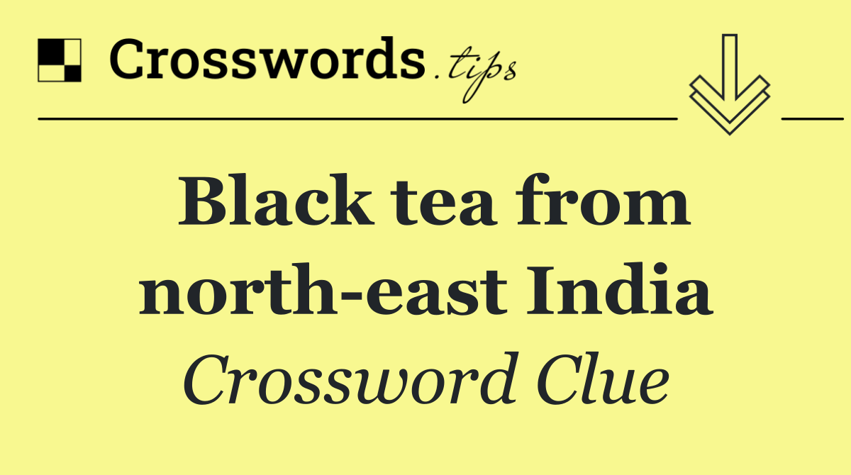 Black tea from north east India