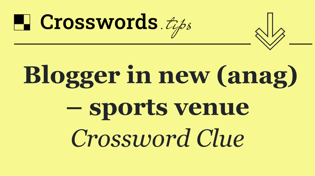 Blogger in new (anag) – sports venue