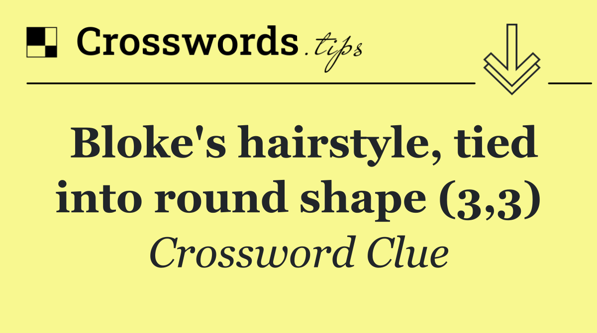 Bloke's hairstyle, tied into round shape (3,3)