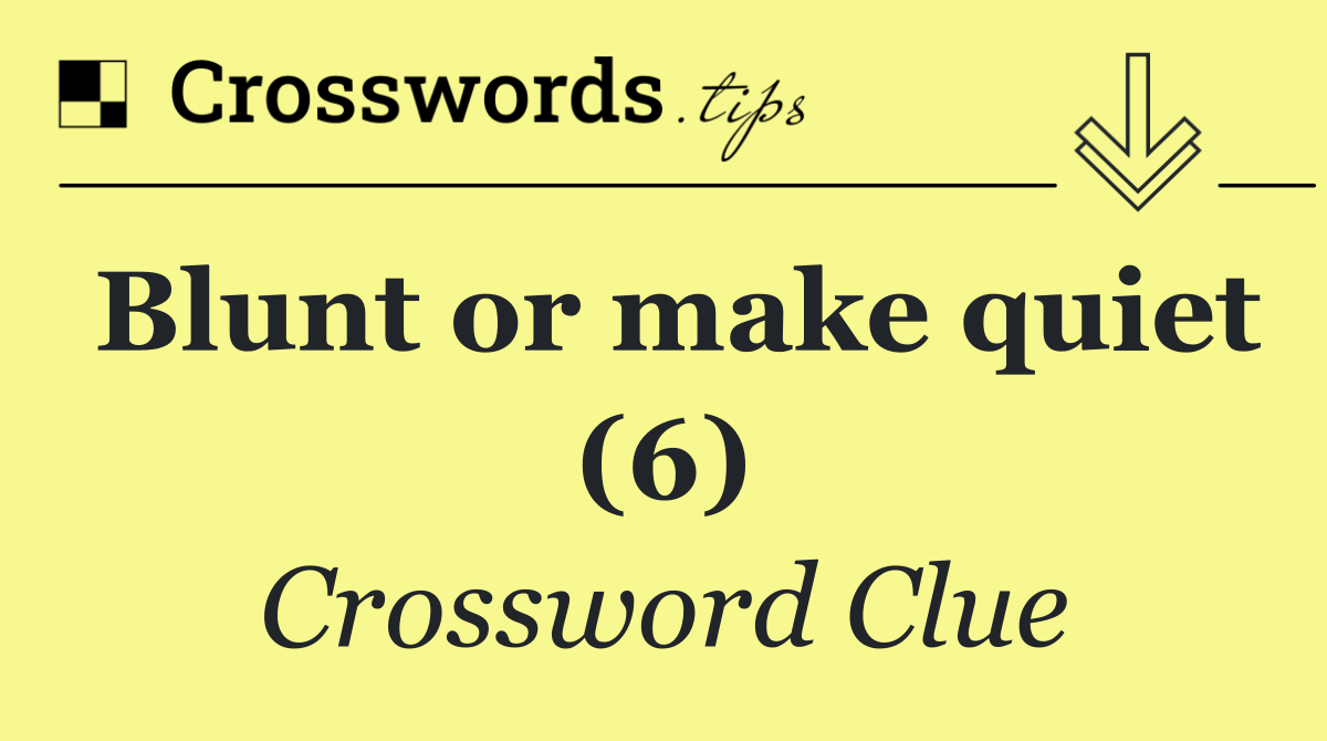 Blunt or make quiet (6)