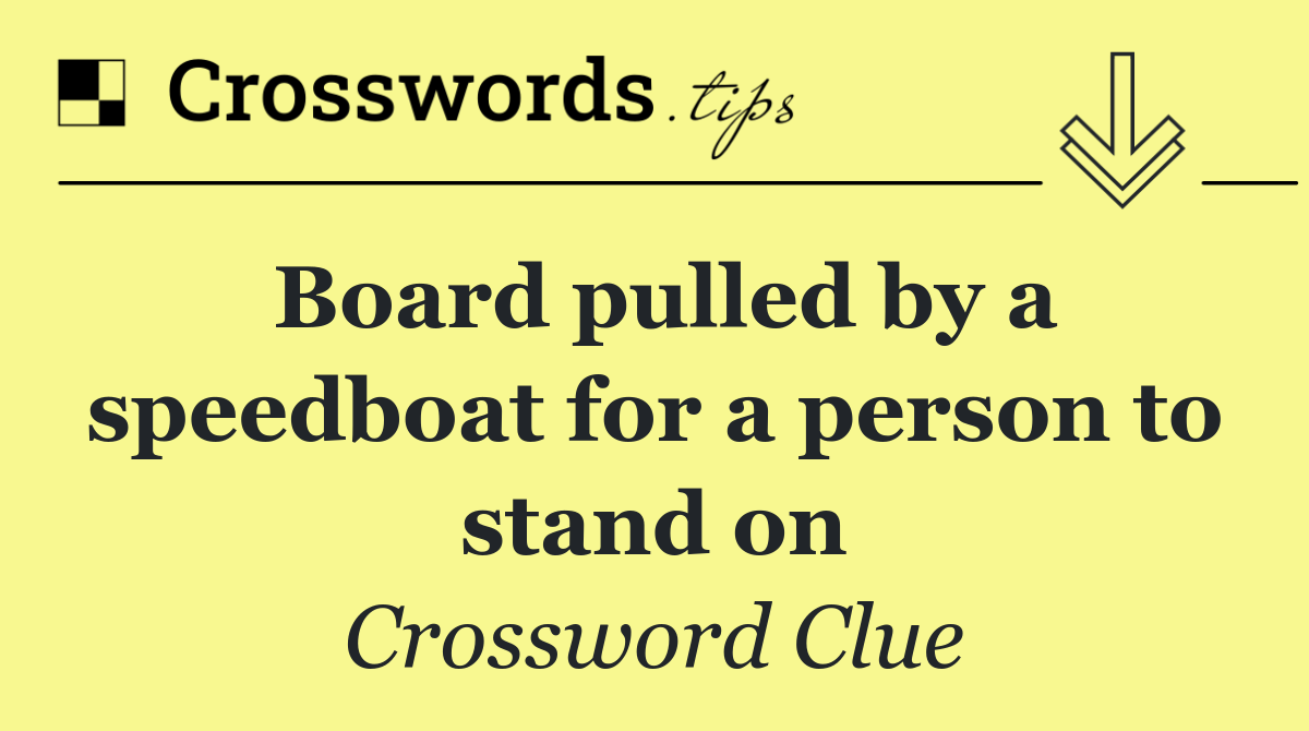 Board pulled by a speedboat for a person to stand on