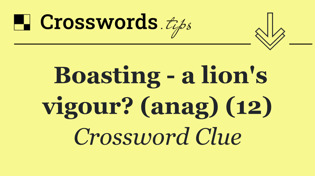 Boasting   a lion's vigour? (anag) (12)