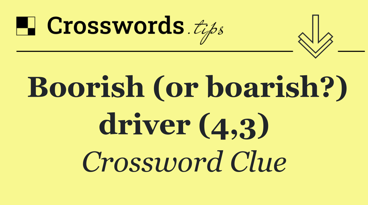Boorish (or boarish?) driver (4,3)