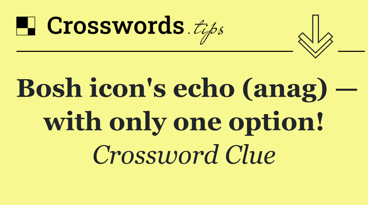 Bosh icon's echo (anag) — with only one option!