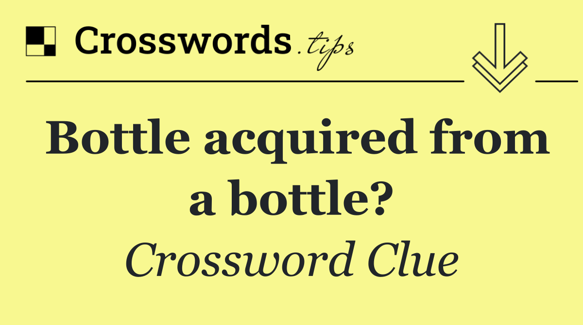 Bottle acquired from a bottle?