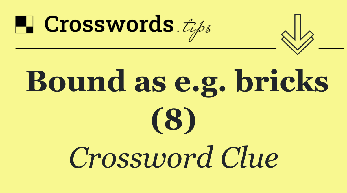 Bound as e.g. bricks (8)