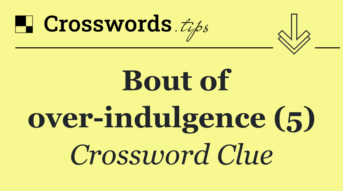 Bout of over indulgence (5)