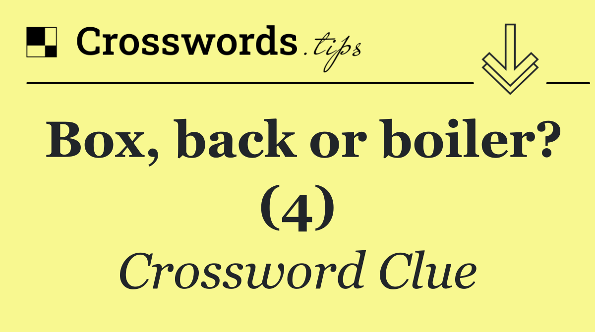 Box, back or boiler? (4)