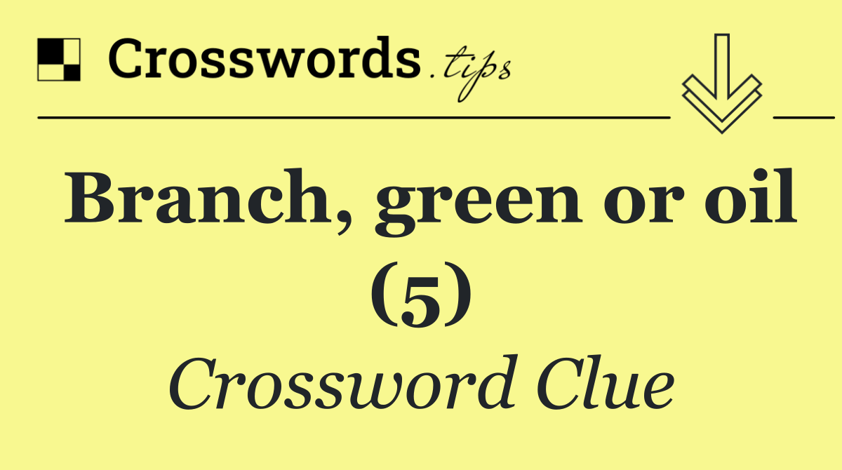 Branch, green or oil (5)