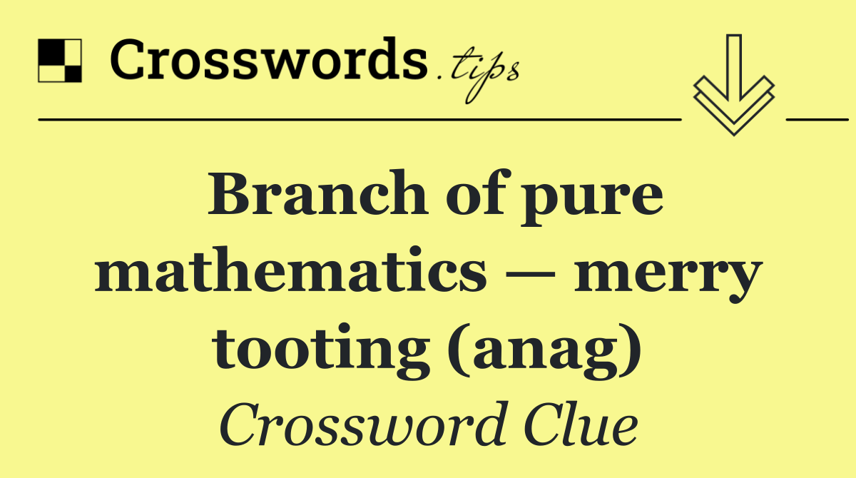 Branch of pure mathematics — merry tooting (anag)