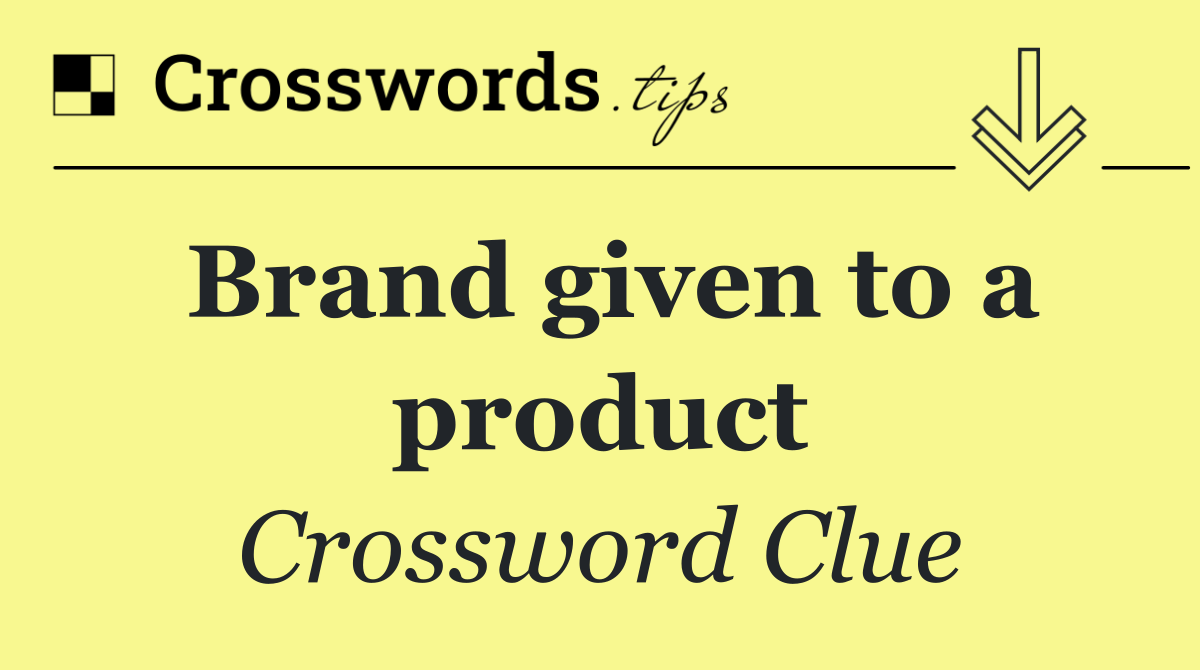 Brand given to a product