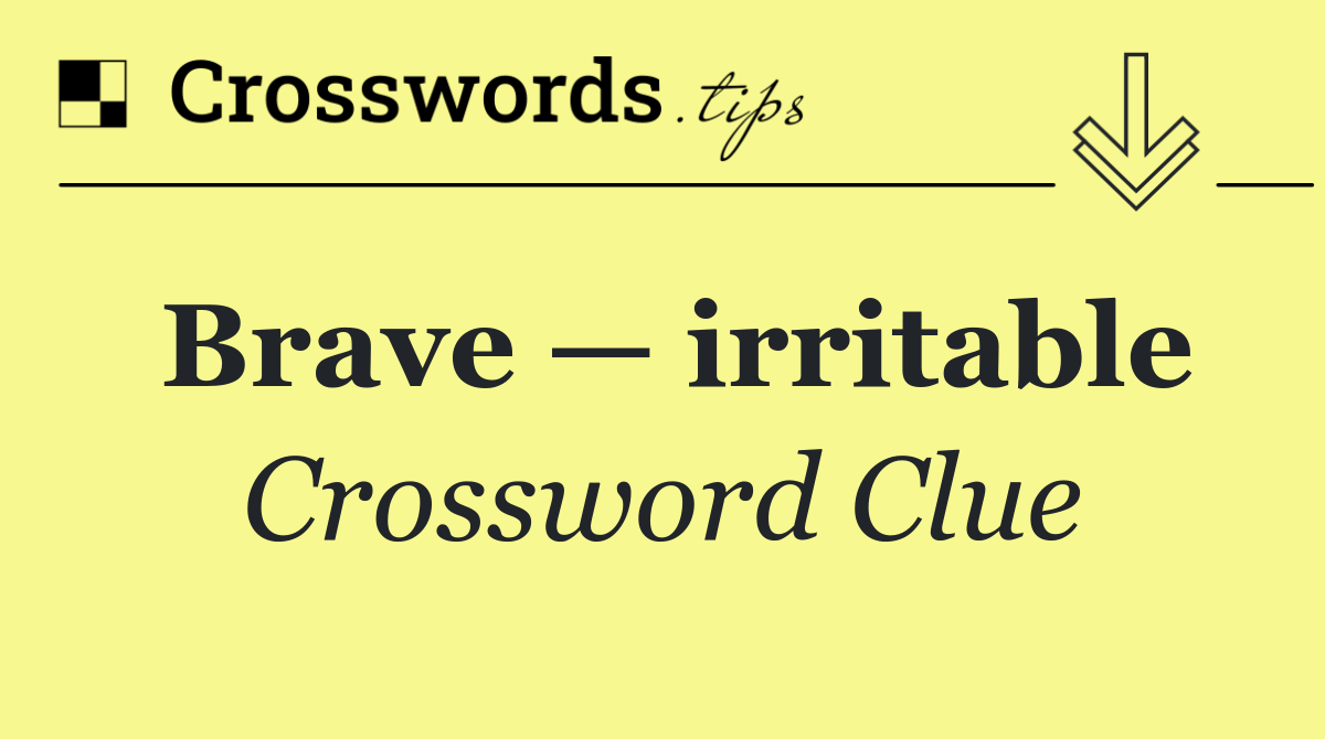 Brave — irritable