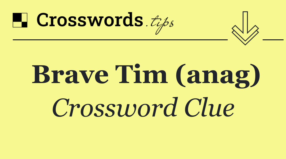 Brave Tim (anag)
