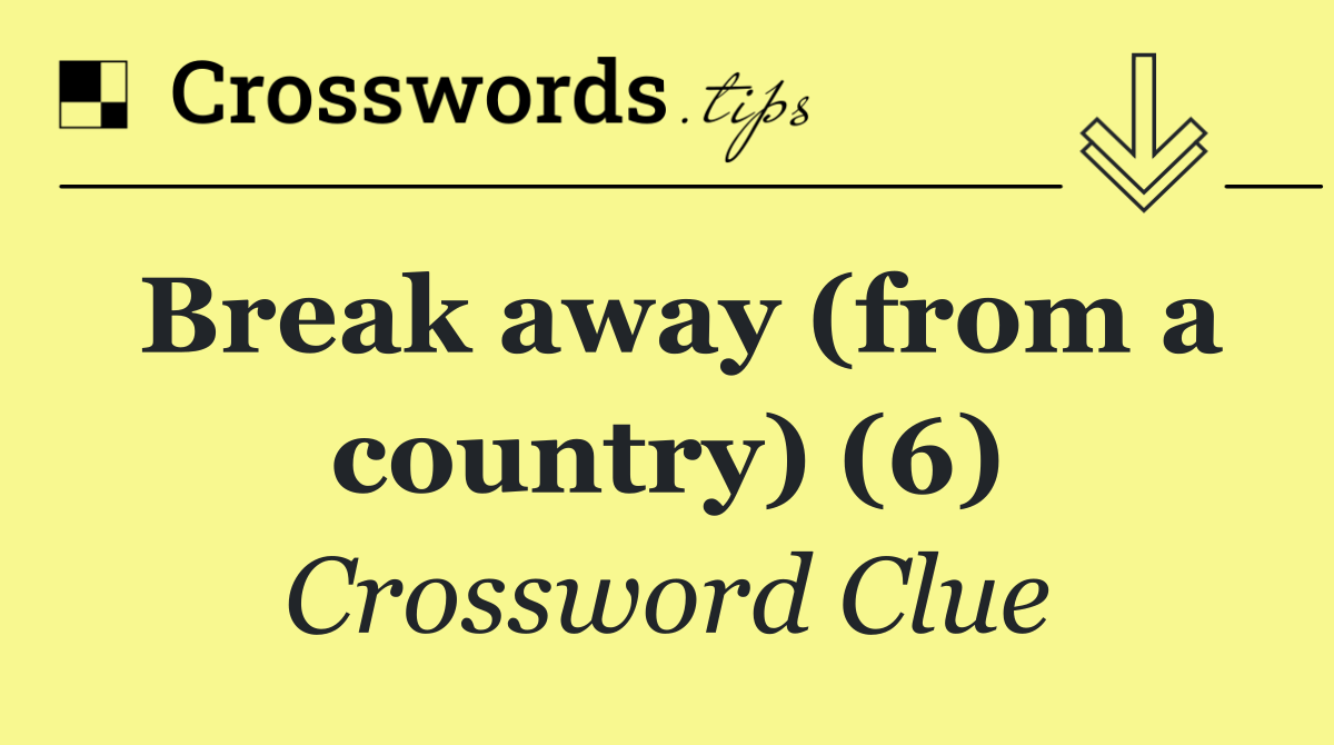 Break away (from a country) (6)