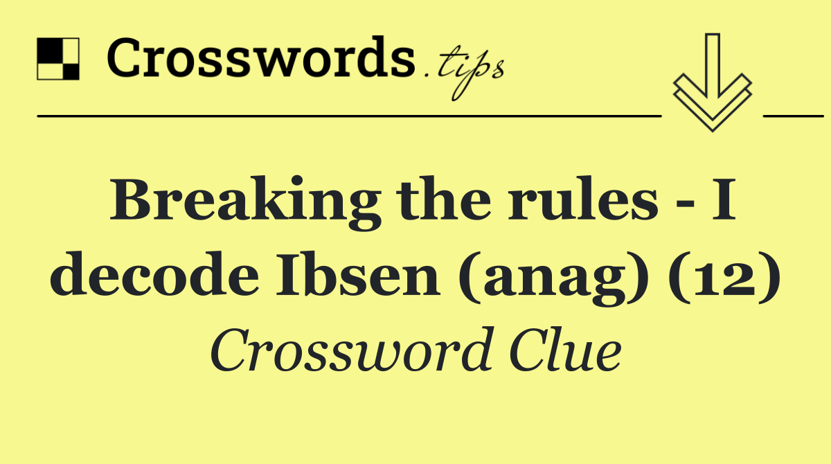 Breaking the rules   I decode Ibsen (anag) (12)