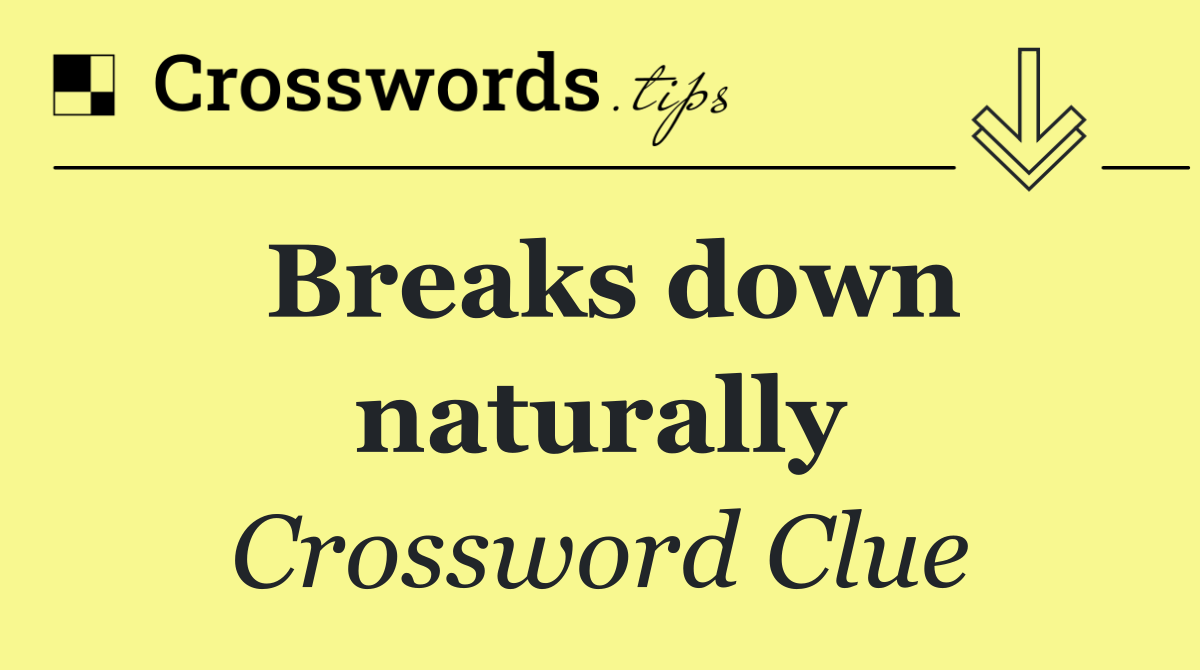Breaks down naturally